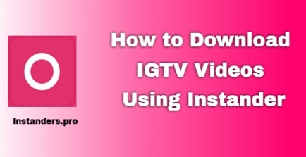 How to Download IGTV Videos Using Instander